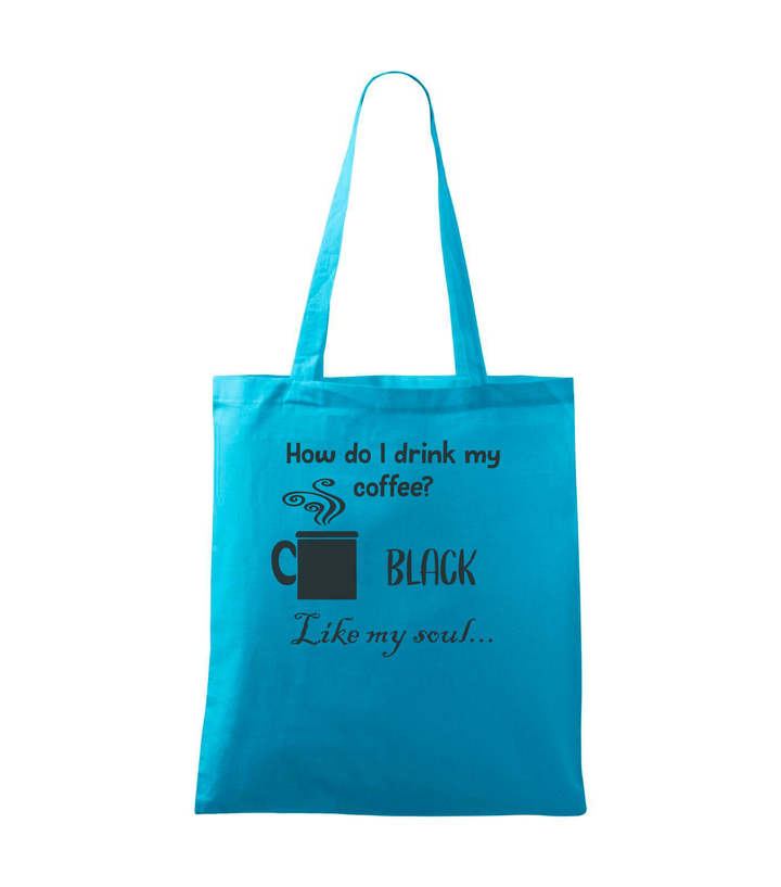 How do I drink my coffee? Black. Like my soul - Vászontáska (42 x 38 cm) türkiz