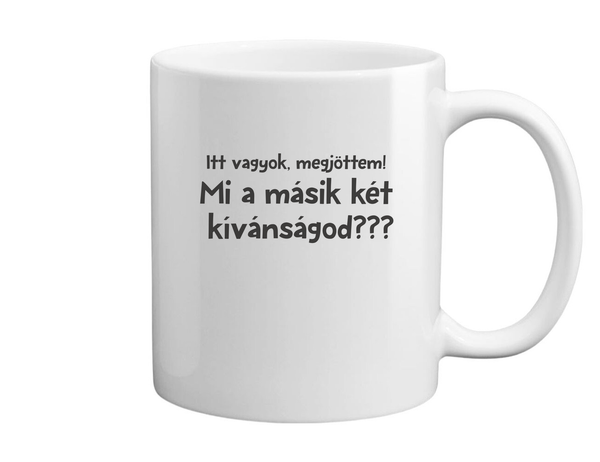Itt vagyok, megjöttem. Mi a másik két kívánságod? - Bögre fehér