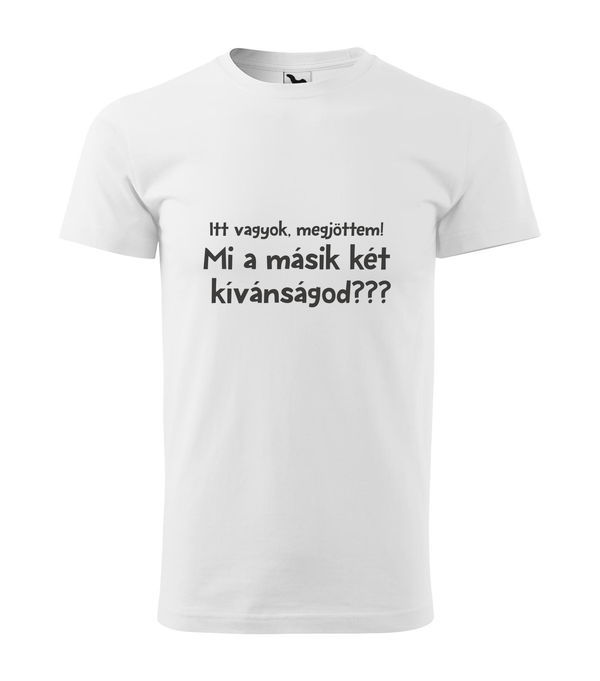 Itt vagyok, megjöttem. Mi a másik két kívánságod? - Férfi póló fehér