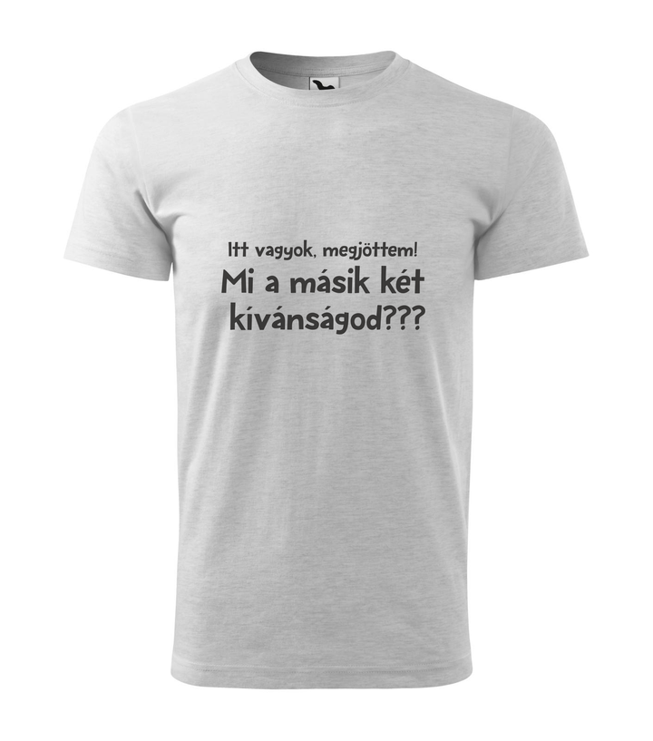 Itt vagyok, megjöttem. Mi a másik két kívánságod? - Férfi póló világosszürke