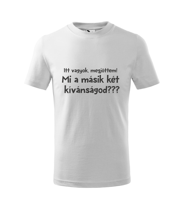 Itt vagyok, megjöttem. Mi a másik két kívánságod? - Gyerek póló fehér