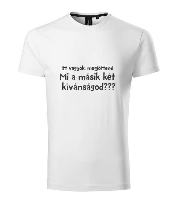 Itt vagyok, megjöttem. Mi a másik két kívánságod? - Prémium férfi póló fehér