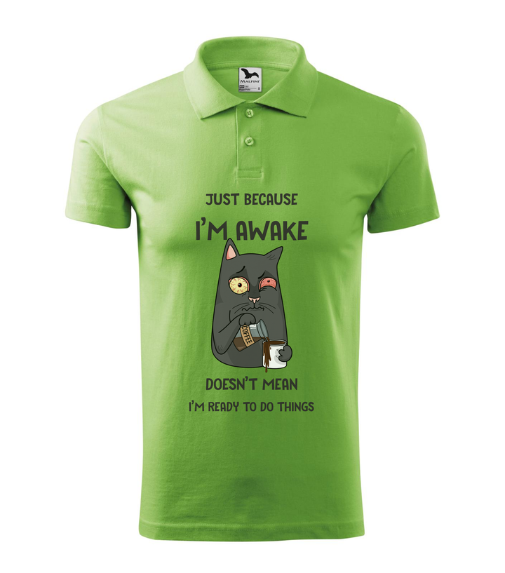 Just because I'm awake doesn't mean I'm ready to do things - Galléros férfi póló borsózöld