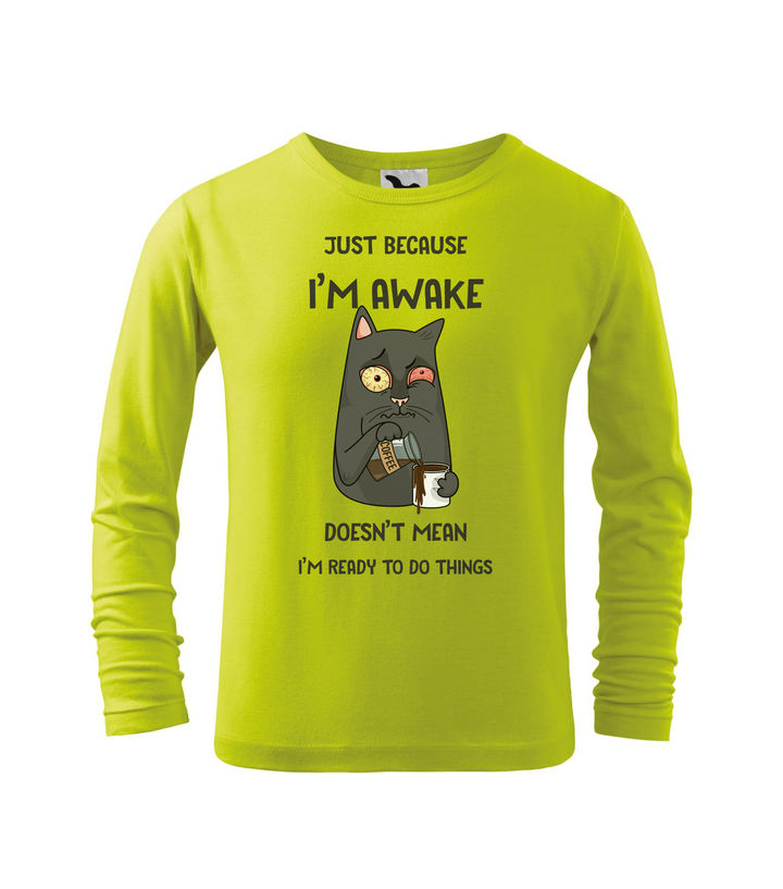 Just because I'm awake doesn't mean I'm ready to do things - Hosszú ujjú gyerek póló lime