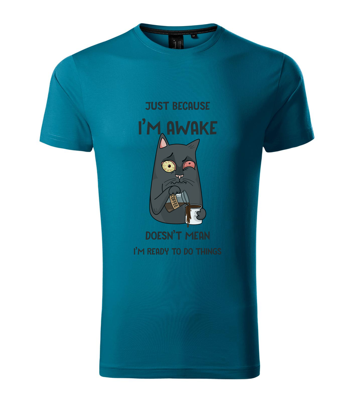 Just because I'm awake doesn't mean I'm ready to do things - Prémium férfi póló petrol kék