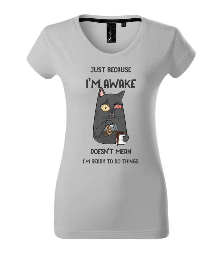 Just because I'm awake doesn't mean I'm ready to do things - Prémium női póló ezüstszürke