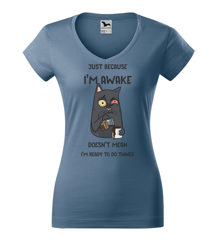 Just because I'm awake doesn't mean I'm ready to do things - V-nyakú női póló farmerkék
