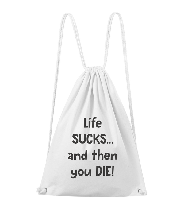 Life sucks....and then you die - Pamut hátizsák fehér