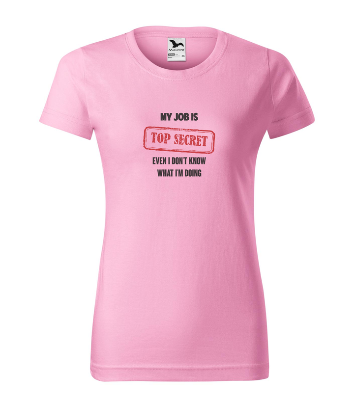 My job is top secret even I don't know what I'm doing - Női póló rózsaszín