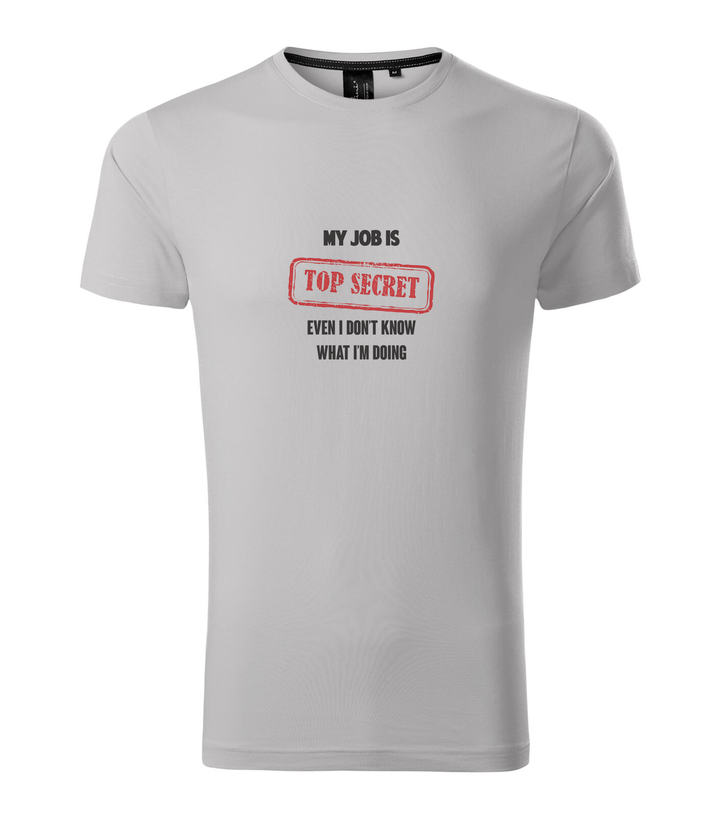 My job is top secret even I don't know what I'm doing - Prémium férfi póló ezüstszürke