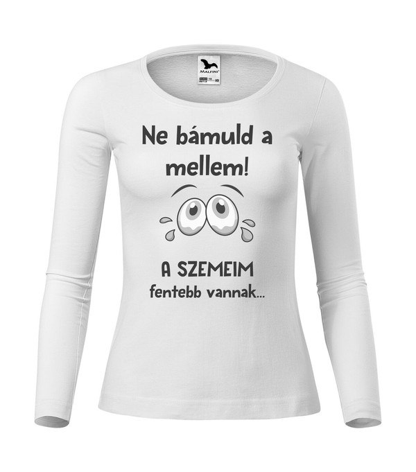 Ne bámuld a mellem a szemeim fentebb vannak - Hosszú ujjú női póló fehér