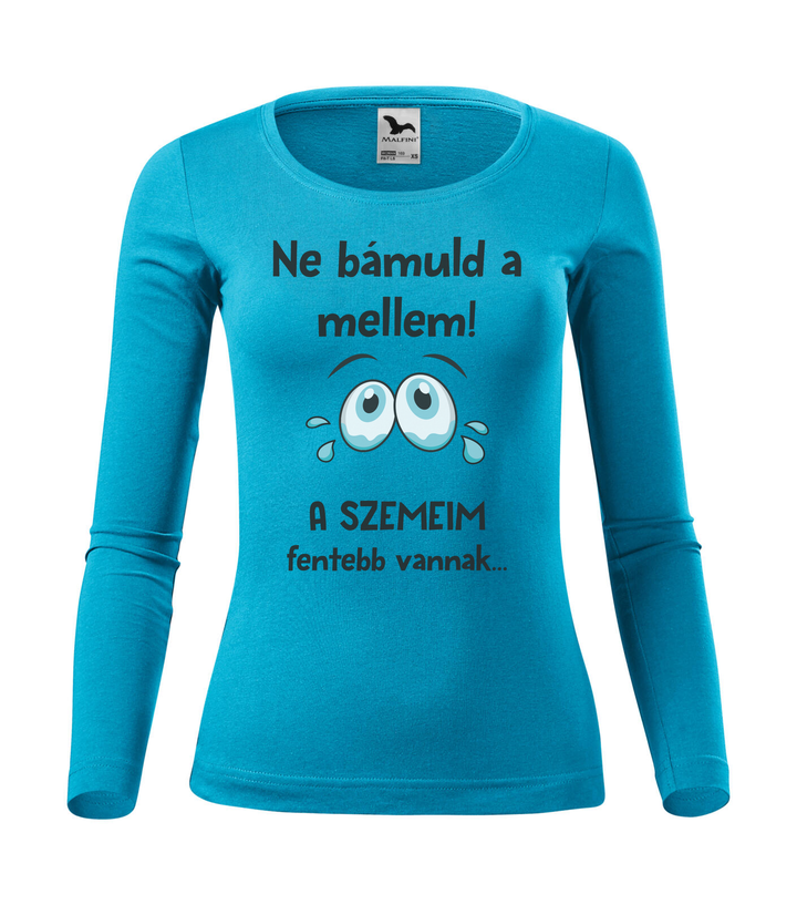 Ne bámuld a mellem a szemeim fentebb vannak - Hosszú ujjú női póló türkiz