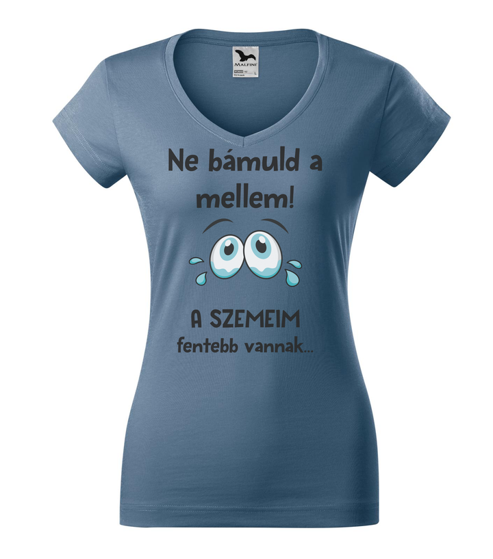 Ne bámuld a mellem a szemeim fentebb vannak - V-nyakú női póló farmerkék