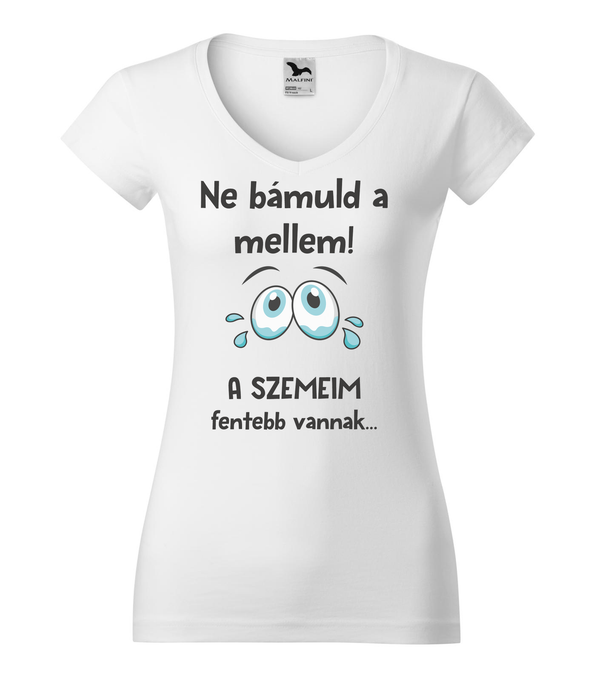 Ne bámuld a mellem a szemeim fentebb vannak - V-nyakú női póló fehér