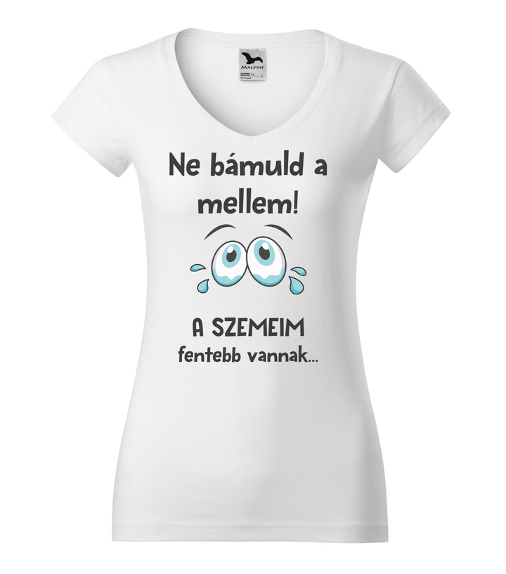 Ne bámuld a mellem a szemeim fentebb vannak - V-nyakú női póló fehér