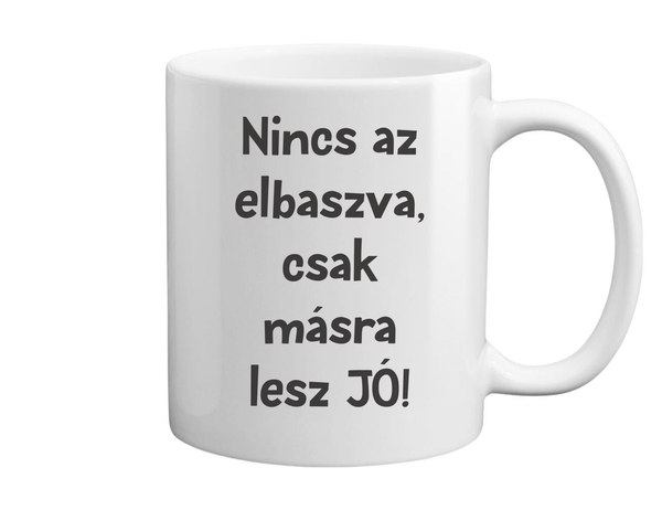 Nincs az elbaszva, csak másra lesz jó - Bögre fehér