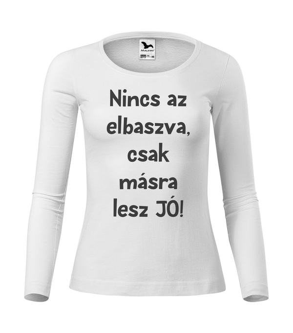 Nincs az elbaszva, csak másra lesz jó - Hosszú ujjú női póló fehér