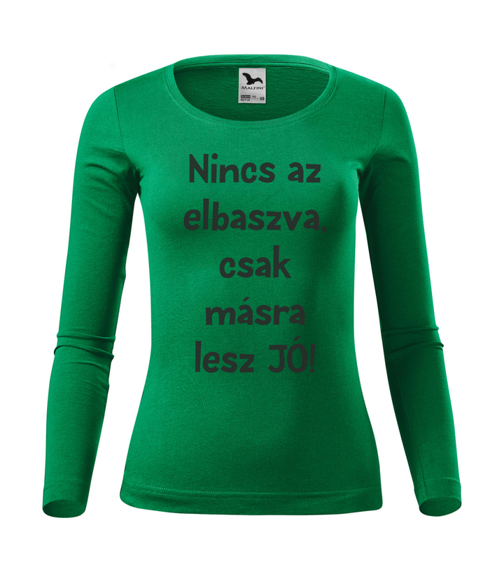 Nincs az elbaszva, csak másra lesz jó - Hosszú ujjú női póló fűzöld