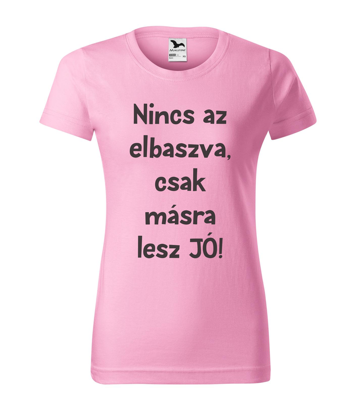 Nincs az elbaszva, csak másra lesz jó - Női póló rózsaszín